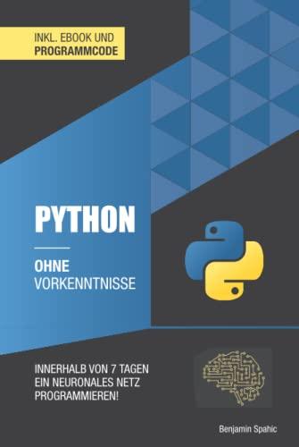 Python ohne Vorkenntnisse: Innerhalb von 7 Tagen ein neuronales Netz programmieren