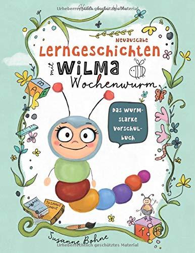 Lerngeschichten mit Wilma Wochenwurm - Das wurmstarke Vorschulbuch: Vorschulwissen für Kinder ab 5 Jahre. Geschichten zum Lernen, Mitmachen und Vorlesen