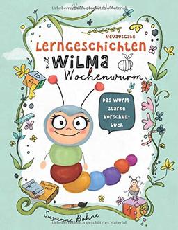 Lerngeschichten mit Wilma Wochenwurm - Das wurmstarke Vorschulbuch: Vorschulwissen für Kinder ab 5 Jahre. Geschichten zum Lernen, Mitmachen und Vorlesen