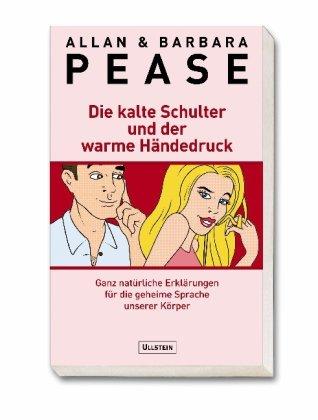 Die kalte Schulter und der warme Händedruck: Ganz natürliche Erklärungen für die geheime Sprache unseres Körpers: Ganz natürliche Erklärungen für die geheime Sprache unserer Körper