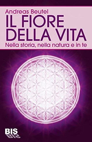 Il fiore della vita. Nella storia, nella natura e in te (Pocket)