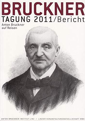 Bruckner Tagung 2011 / Bericht: Anton Bruckner auf Reisen (Bruckner Vorträge)