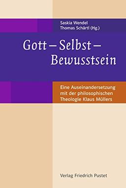 Gott - Selbst  - Bewusstsein: Eine Auseinandersetzung mit der philosophischen Theologie Klaus Müllers