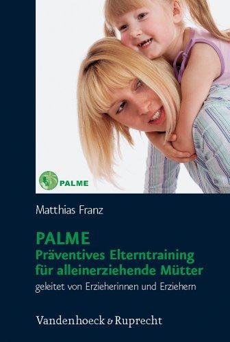 PALME - Präventives Elterntraining für alleinerziehende Mütter: Geleitet von Erzieherinnen und Erziehern