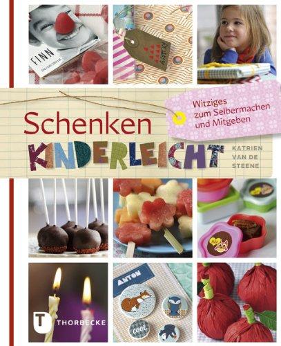 Schenken kinderleicht - Witziges zum Selbermachen und Mitgeben