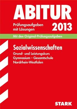 Abitur-Prüfungsaufgaben Gymnasium/Gesamtschule NRW / Sozialwissenschaften Grund- und Leistungskurs 2013: Mit den Original-Prüfungsaufgaben 2009-2012 ... Jahrgänge 2009-2012 mit Lösungen