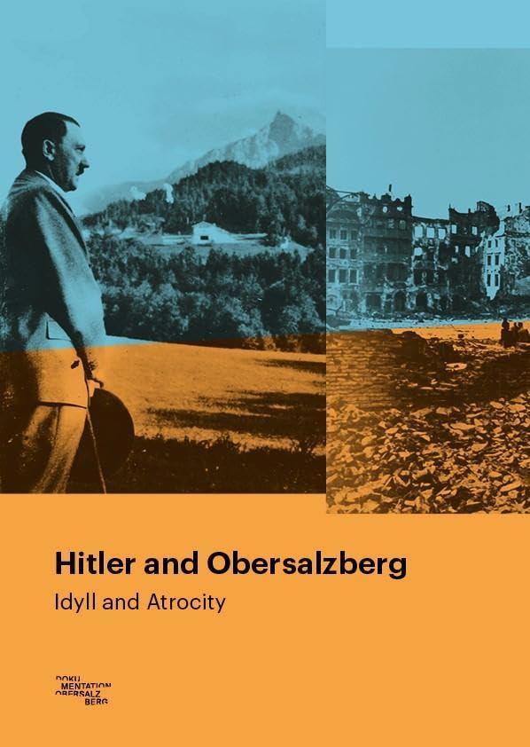 Hitler and Obersalzberg: Idyll and Atrocity