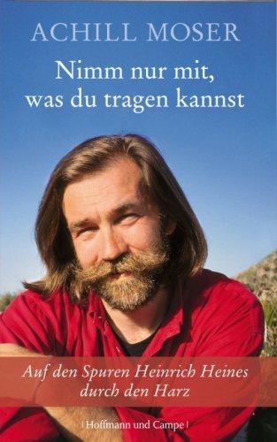 Nimm nur mit, was du tragen kannst: Auf den Spuren Heinrich Heines durch den Harz