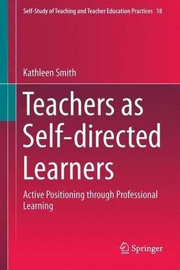 Teachers as Self-directed Learners: Active Positioning through Professional Learning (Self-Study of Teaching and Teacher Education Practices)