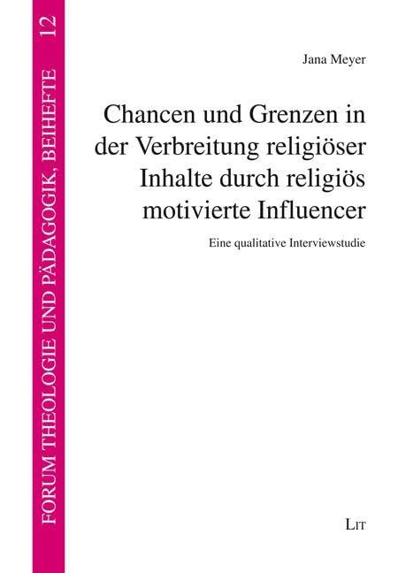 Chancen und Grenzen in der Verbreitung religiöser Inhalte durch religiös motivierte Influencer: Eine qualitative Interviewstudie