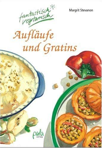 Aufläufe und Gratins. Fantastisch vegetarisch