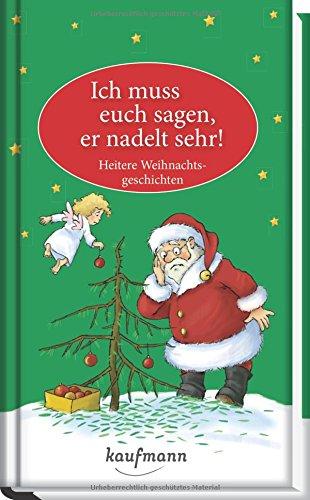 Ich muss euch sagen, er nadelt sehr!: Heitere Weihnachtsgeschichten