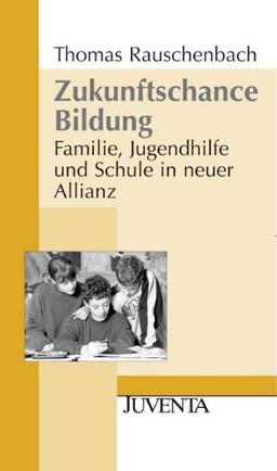 Zukunftschance Bildung: Familie, Jugendhilfe und Schule in neuer Allianz (Juventa Paperback)