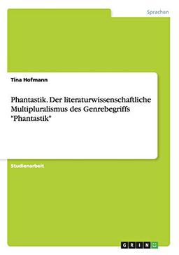 Phantastik. Der literaturwissenschaftliche Multipluralismus des Genrebegriffs "Phantastik"