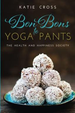 Bon Bons to Yoga Pants (The Health and Happiness Society, Band 1)