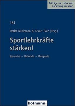 Sportlehrkräfte stärken!: Bereiche - Befunde - Beispiele (Beiträge zur Lehre und Forschung im Sport)