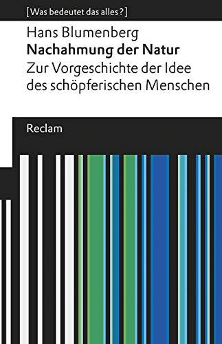 Nachahmung der Natur. Zur Vorgeschichte der Idee des schöpferischen Menschen: [Was bedeutet das alles?] (Reclams Universal-Bibliothek)