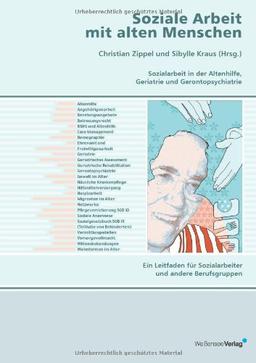 Soziale Arbeit mit alten Menschen. Sozialarbeit in der Altenhilfe, Geriatrie, Gerontopsychiatrie: Ein Leitfaden für Sozialarbeiter und andere Berufsgruppen