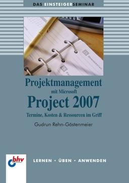 Projektmanagement mit Microsoft Project 2007: Termine, Ressourcen und Kosten im Griff (bhv Einsteigerseminar)