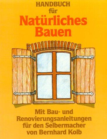 Handbuch für Natürliches Bauen. Mit Bau- und Renovierungsanleitungen für den Selbermacher