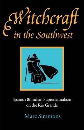 Witchcraft in the Southwest: Spanish & Indian Supernaturalism on the Rio Grande: Spanish and Indian Supernaturalism on the Rio Grande