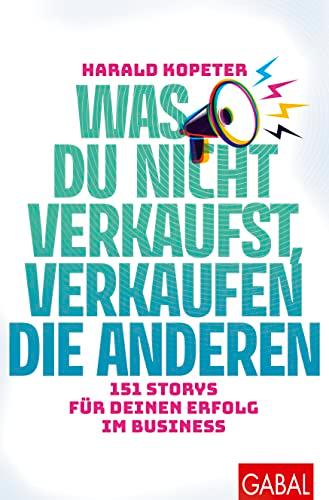 Was du nicht verkaufst, verkaufen die anderen: 151 Storys für deinen Erfolg im Business (Dein Business)