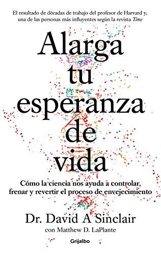 Alarga tu esperanza de vida: Cómo la ciencia nos ayuda a controlar, frenar y revertir el proceso de envejecimiento (Bienestar, salud y vida sana)