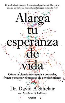 Alarga tu esperanza de vida: Cómo la ciencia nos ayuda a controlar, frenar y revertir el proceso de envejecimiento (Bienestar, salud y vida sana)