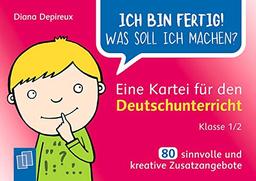 Ich bin fertig! Was soll ich machen? Eine Kartei für den Deutschunterricht – Klasse 1/2: 80 sinnvolle und kreative Zusatzangebote