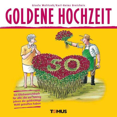 Goldene Hochzeit: Ein Glückwunschbuch für alle, die vor fünfzig Jahren die goldrichtige Wahl getroffen haben