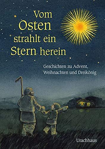 Vom Osten strahlt ein Stern herein: Geschichten zu Advent, Weihnachten und Dreikönig