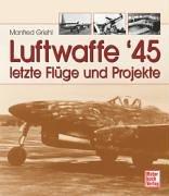 Luftwaffe '45. Letzte Flüge und Projekte