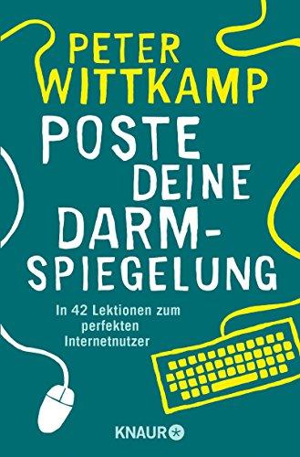 Poste deine Darmspiegelung: In 42 Lektionen zum perfekten Internetnutzer