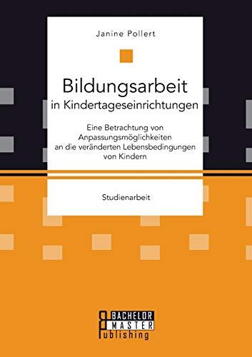 Bildungsarbeit in Kindertageseinrichtungen: Eine Betrachtung von Anpassungsmöglichkeiten an die veränderten Lebensbedingungen von Kindern