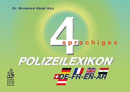 Viersprachiges Polizeilexikon D/F/E/A/phonetisch: Polizeilexikon für den Alltag und Notfall, rund 5'000 WörterDeutsch/Französisch/Englisch/Arabisch/phonetisch