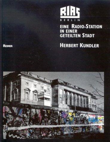 RIAS Berlin: Eine Radio-Station in einer geteilten Stadt. Programme und Menschen - Texte, Bilder, Dokumente