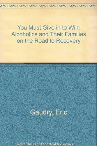 You Must Give in to Win: Alcoholics and Their Families on the Road to Recovery