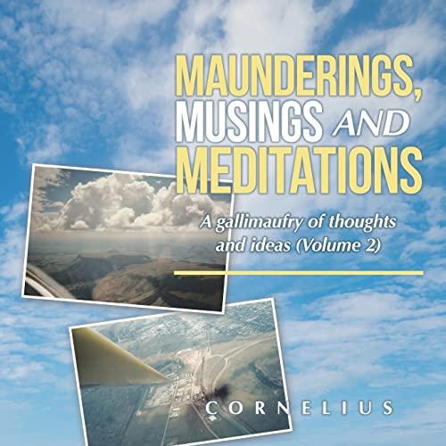 Maunderings, Musings and Meditations: A Gallimaufry of Thoughts and Ideas (Volume 2)