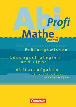 Abi-Profi Mathe. Analysis. Prüfungswissen - Lösungsstrategien und Tipps - Abituraufgaben mit ausführlichen Lösungswegen