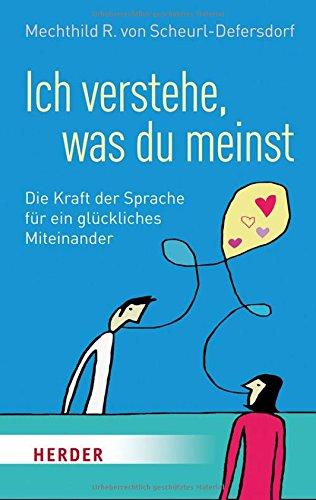 Ich verstehe, was du meinst: Die Kraft der Sprache für ein glückliches Miteinander (HERDER spektrum)