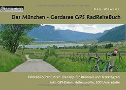 Das München - Gardasee GPS RadReiseBuch: Fahrrad-Tourenführer: Transalp für Rennrad und Trekkingrad, inkl. GPS-Daten, Höhenprofile, 200 Unterkünfte (PaRADise Guide)