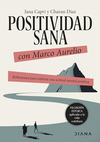 Positividad sana con Marco Aurelio: Reflexiones para cultivar una actitud mental positiva (Filosofía estoica aplicada a la vida cotidiana)