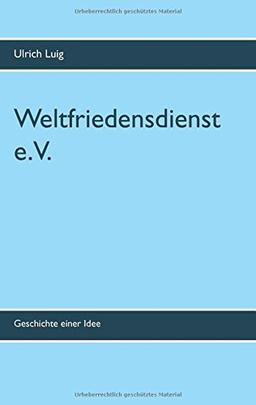 Weltfriedensdienst e.V.: Geschichte einer Idee