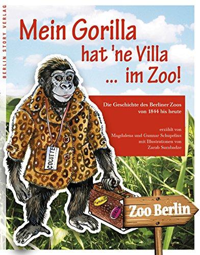 Mein Gorilla hat 'ne Villa ... im Zoo!: Die Geschichte des Berliner Zoos von 1844 bis heute