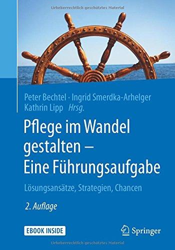 Pflege im Wandel gestalten - Eine Führungsaufgabe: Lösungsansätze, Strategien, Chancen