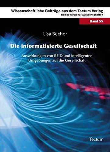 Die informatisierte Gesellschaft: Auswirkungen von RFID und intelligenten Umgebungen auf die Gesellschaft (Wissenschaftliche Beiträge aus dem Tectum-Verlag)