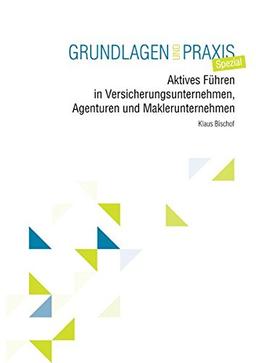 Aktives Führen in Versicherungsunternehmen, Agenturen und Maklerunternehmen: Grundlagen und Praxis Spezial