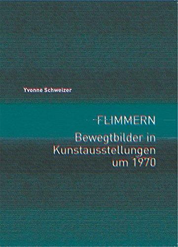 Flimmern: Bewegtbilder in Kunstausstellungen um 1970