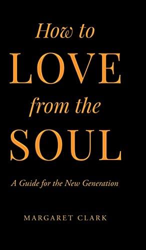 How to Love from the Soul: A Guide for the New Generation