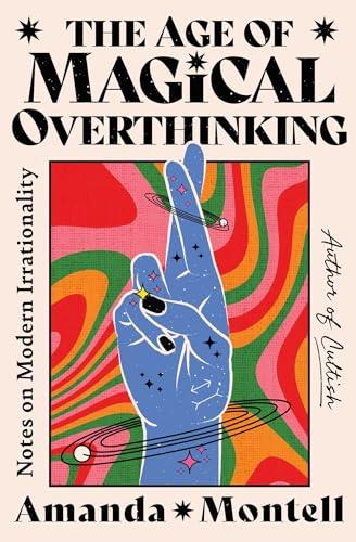 The Age of Magical Overthinking: Notes on Modern Irrationality